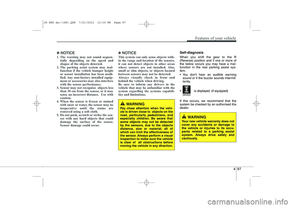 KIA CEED 2013 User Guide 497
Features of your vehicle
✽✽NOTICE
1. The warning may not sound sequen- tially depending on the speed and shapes of the objects detected.
2. The parking assist system may mal-
function if the v KIA CEED 2013 User Guide 497
Features of your vehicle
✽✽NOTICE
1. The warning may not sound sequen- tially depending on the speed and shapes of the objects detected.
2. The parking assist system may mal-
function if the v