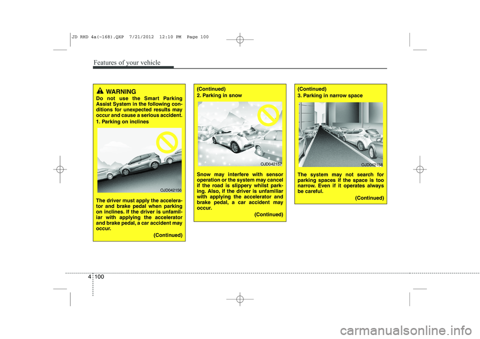 KIA CEED 2013 Workshop Manual Features of your vehicle
100
4
WARNING
Do not use the Smart Parking
Assist System in the following con-
ditions for unexpected results mayoccur and cause a serious accident.
1. Parking on inclines KIA CEED 2013 Workshop Manual Features of your vehicle
100
4
WARNING
Do not use the Smart Parking
Assist System in the following con-
ditions for unexpected results mayoccur and cause a serious accident.
1. Parking on inclines