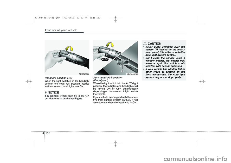 KIA CEED 2013 User Guide Features of your vehicle
112
4
Headlight position ( )
When the light switch is in the headlight position the head, tail, position, license
and instrument panel lights are ON.
✽✽
NOTICE
The ignitio KIA CEED 2013 User Guide Features of your vehicle
112
4
Headlight position ( )
When the light switch is in the headlight position the head, tail, position, license
and instrument panel lights are ON.
✽✽
NOTICE
The ignitio
