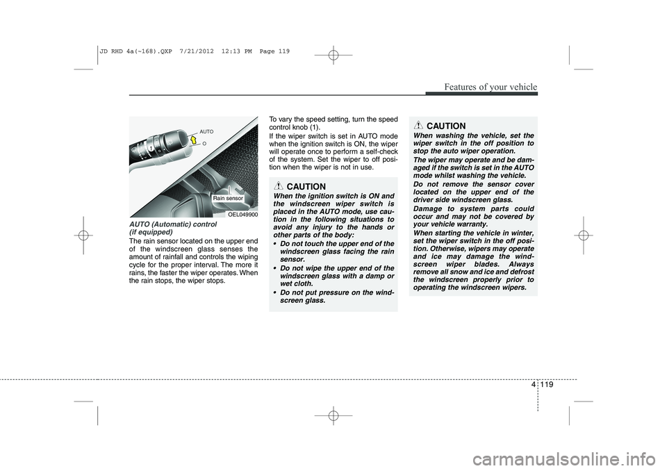 KIA CEED 2013 Repair Manual 4 119
Features of your vehicle
AUTO (Automatic) control (if equipped)
The rain sensor located on the upper end of the windscreen glass senses the
amount of rainfall and controls the wiping
cycle for t KIA CEED 2013 Repair Manual 4 119
Features of your vehicle
AUTO (Automatic) control (if equipped)
The rain sensor located on the upper end of the windscreen glass senses the
amount of rainfall and controls the wiping
cycle for t