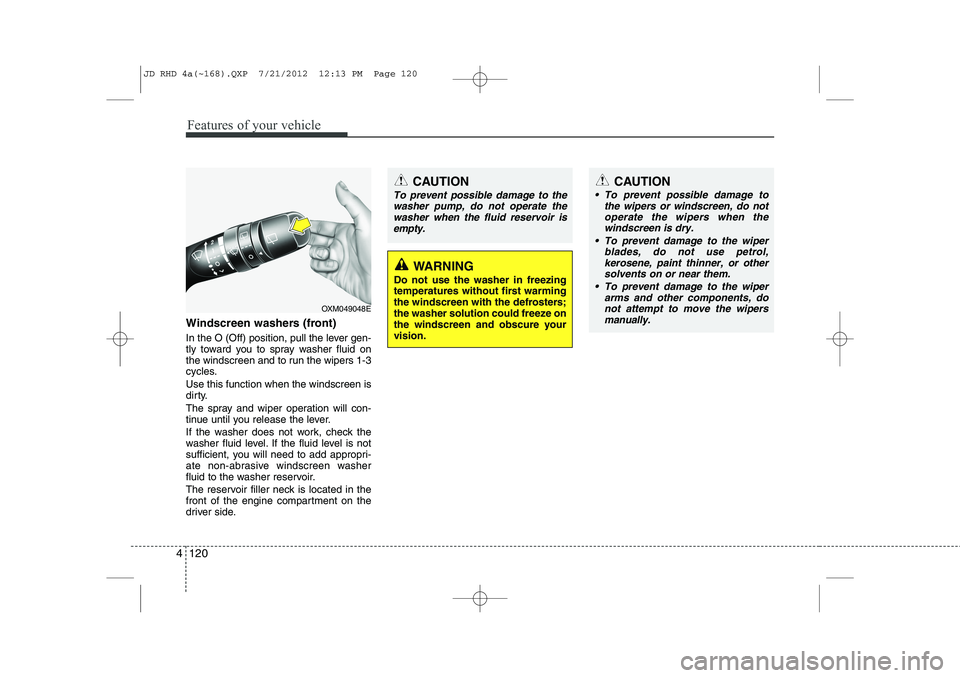 KIA CEED 2013 Owners Manual Features of your vehicle
120
4
Windscreen washers (front)
In the O (Off) position, pull the lever gen-
tly toward you to spray washer fluid on
the windscreen and to run the wipers 1-3
cycles. Use t KIA CEED 2013 Owners Manual Features of your vehicle
120
4
Windscreen washers (front)
In the O (Off) position, pull the lever gen-
tly toward you to spray washer fluid on
the windscreen and to run the wipers 1-3
cycles. Use t