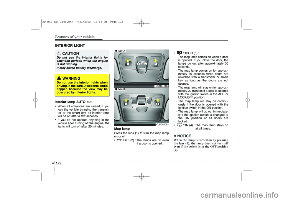KIA CEED 2013 Owners Manual Features of your vehicle
122
4
Interior lamp AUTO cut
When all entrances are closed, if you
lock the vehicle by using the transmit-
ter or the smart key, all interior lamp
will be off after a few KIA CEED 2013 Owners Manual Features of your vehicle
122
4
Interior lamp AUTO cut
When all entrances are closed, if you
lock the vehicle by using the transmit-
ter or the smart key, all interior lamp
will be off after a few