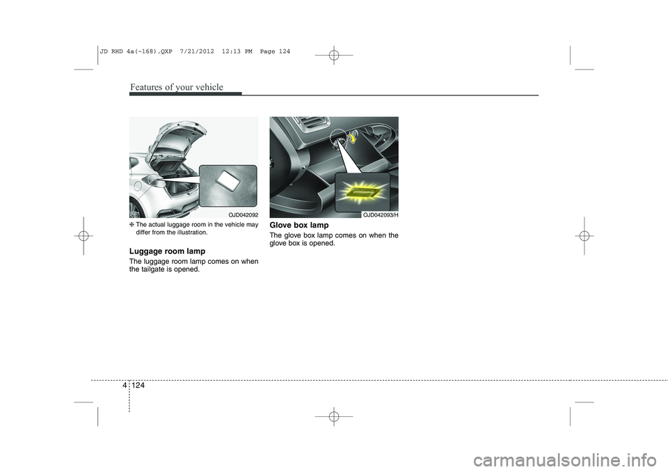 KIA CEED 2013 Owners Manual Features of your vehicle
124
4
❈ The actual luggage room in the vehicle may
differ from the illustration.
Luggage room lamp The luggage room lamp comes on when the tailgate is opened. Glove box la KIA CEED 2013 Owners Manual Features of your vehicle
124
4
❈ The actual luggage room in the vehicle may
differ from the illustration.
Luggage room lamp The luggage room lamp comes on when the tailgate is opened. Glove box la