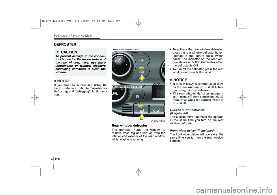 KIA CEED 2013 Owners Manual Features of your vehicle
126
4
✽✽
NOTICE
If you want to defrost and defog the
front windscreen, refer to “Windscreen
Defrosting and Defogging” in this sec-tion.
Rear window defroster
The d KIA CEED 2013 Owners Manual Features of your vehicle
126
4
✽✽
NOTICE
If you want to defrost and defog the
front windscreen, refer to “Windscreen
Defrosting and Defogging” in this sec-tion.
Rear window defroster
The d