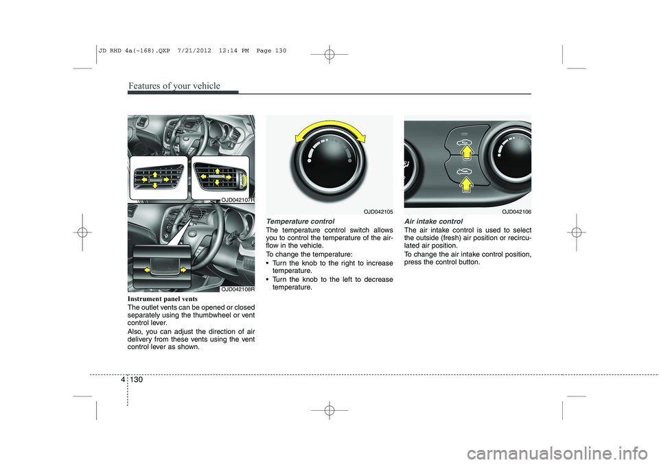 KIA CEED 2013 Owners Manual Features of your vehicle
130
4
Instrument panel vents
The outlet vents can be opened or closed
separately using the thumbwheel or vent
control lever.
Also, you can adjust the direction of air
deli KIA CEED 2013 Owners Manual Features of your vehicle
130
4
Instrument panel vents
The outlet vents can be opened or closed
separately using the thumbwheel or vent
control lever.
Also, you can adjust the direction of air
deli