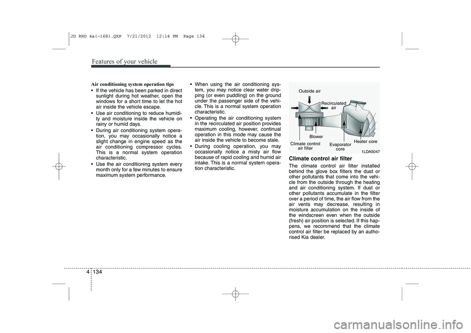 KIA CEED 2013 Owners Manual Features of your vehicle
134
4
Air conditioning system operation tips
If the vehicle has been parked in direct
sunlight during hot weather, open the
windows for a short time to let the hot
air i KIA CEED 2013 Owners Manual Features of your vehicle
134
4
Air conditioning system operation tips
If the vehicle has been parked in direct
sunlight during hot weather, open the
windows for a short time to let the hot
air i