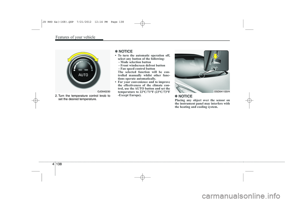 KIA CEED 2013 Owners Manual Features of your vehicle
138
4
2. Turn the temperature control knob to
set the desired temperature.
✽✽ NOTICE
KIA CEED 2013 Owners Manual Features of your vehicle
138
4
2. Turn the temperature control knob to
set the desired temperature.
✽✽ NOTICE