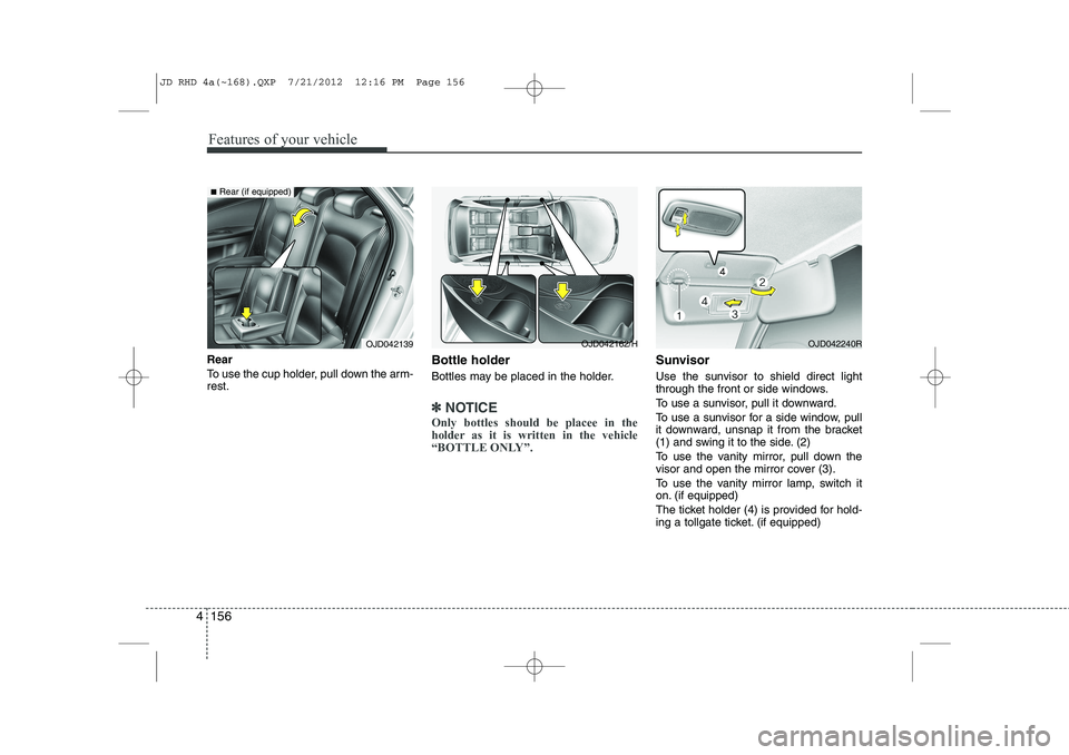 KIA CEED 2013 Owners Manual Features of your vehicle
156
4
Rear
To use the cup holder, pull down the arm- rest. Bottle holder
Bottles may be placed in the holder.
✽✽
NOTICE
Only bottles should be placee in the
holder as KIA CEED 2013 Owners Manual Features of your vehicle
156
4
Rear
To use the cup holder, pull down the arm- rest. Bottle holder
Bottles may be placed in the holder.
✽✽
NOTICE
Only bottles should be placee in the
holder as
