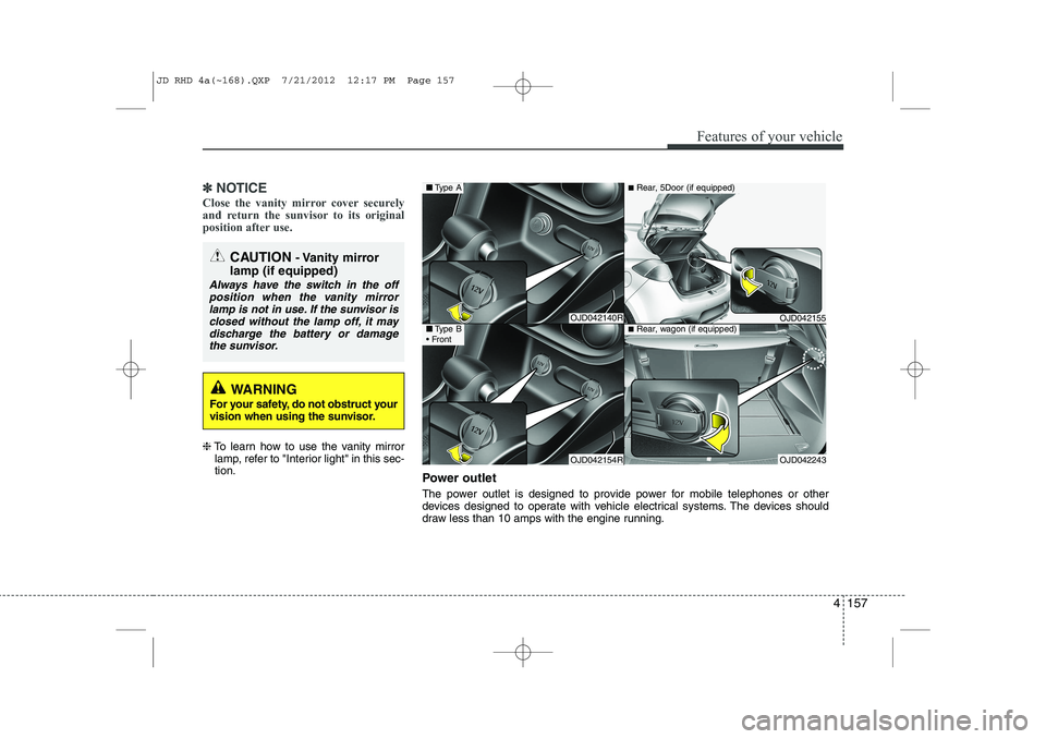 KIA CEED 2013 Owners Manual 4 157
Features of your vehicle
✽✽NOTICE
Close the vanity mirror cover securely
and return the sunvisor to its original
position after use.
❈ To learn how to use the vanity mirror
lamp, refer t KIA CEED 2013 Owners Manual 4 157
Features of your vehicle
✽✽NOTICE
Close the vanity mirror cover securely
and return the sunvisor to its original
position after use.
❈ To learn how to use the vanity mirror
lamp, refer t