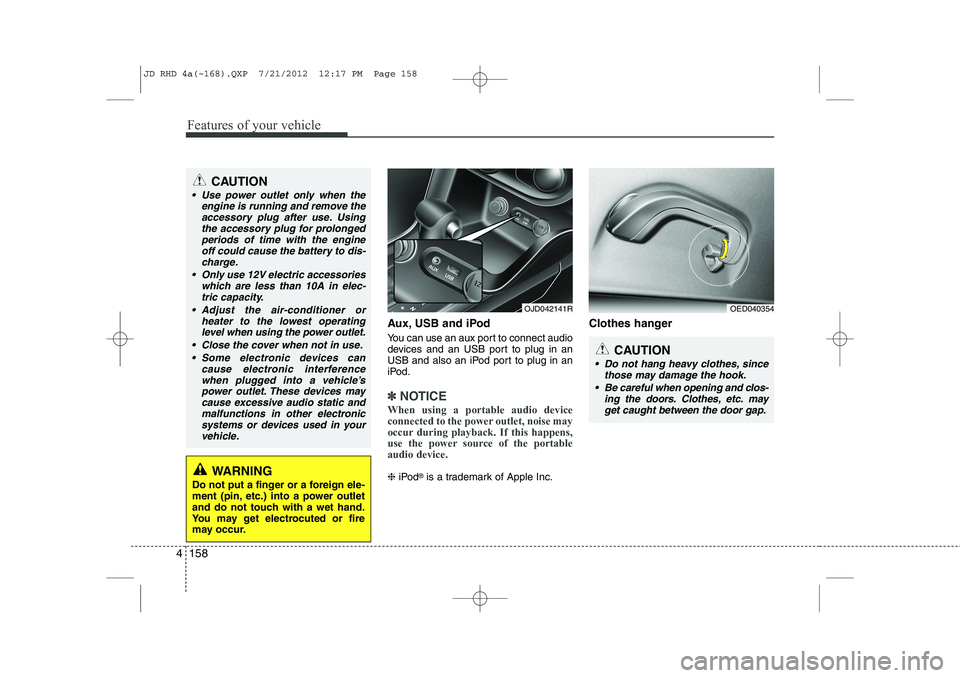 KIA CEED 2013 Owners Manual Features of your vehicle
158
4
Aux, USB and iPod
You can use an aux port to connect audio
devices and an USB port to plug in an
USB and also an iPod port to plug in an
iPod.
✽✽
NOTICE
When using KIA CEED 2013 Owners Manual Features of your vehicle
158
4
Aux, USB and iPod
You can use an aux port to connect audio
devices and an USB port to plug in an
USB and also an iPod port to plug in an
iPod.
✽✽
NOTICE
When using
