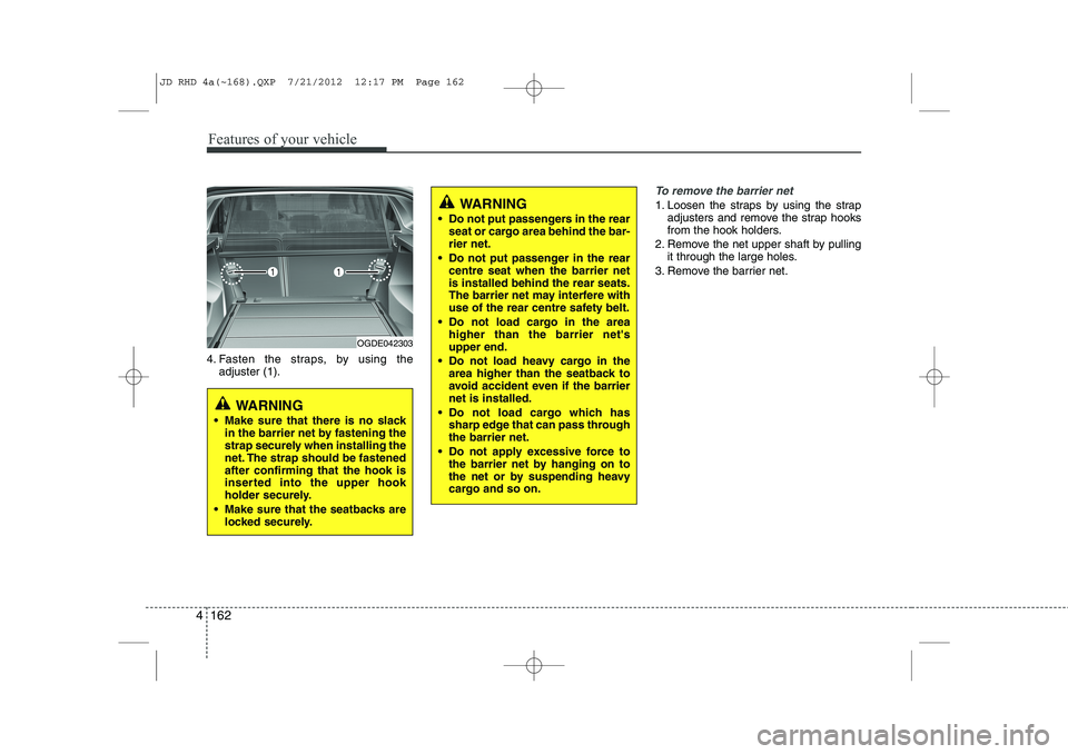 KIA CEED 2013 Owners Manual Features of your vehicle
162
4
4. Fasten the straps, by using the
adjuster (1).
To remove the barrier net
1. Loosen the straps by using the strap adjusters and remove the strap hooks
from the hook ho KIA CEED 2013 Owners Manual Features of your vehicle
162
4
4. Fasten the straps, by using the
adjuster (1).
To remove the barrier net
1. Loosen the straps by using the strap adjusters and remove the strap hooks
from the hook ho