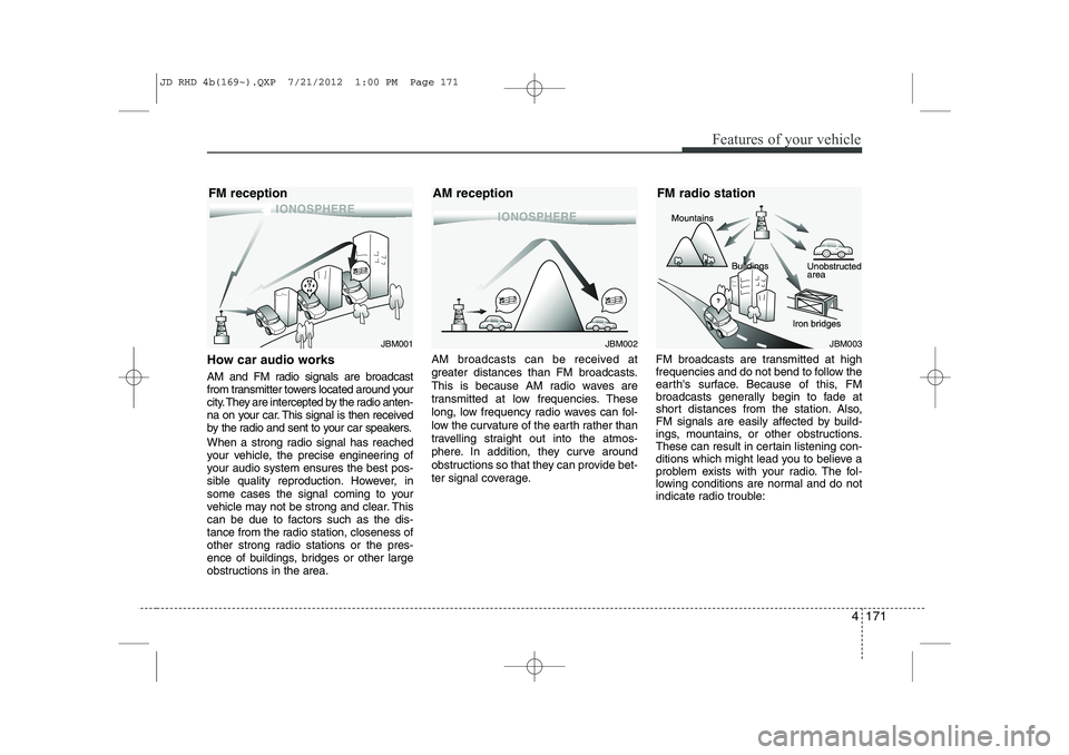 KIA CEED 2013 Owners Manual 4 171
Features of your vehicle
How car audio works
AM and FM radio signals are broadcast
from transmitter towers located around your
city. They are intercepted by the radio anten-
na on your car. Th KIA CEED 2013 Owners Manual 4 171
Features of your vehicle
How car audio works
AM and FM radio signals are broadcast
from transmitter towers located around your
city. They are intercepted by the radio anten-
na on your car. Th