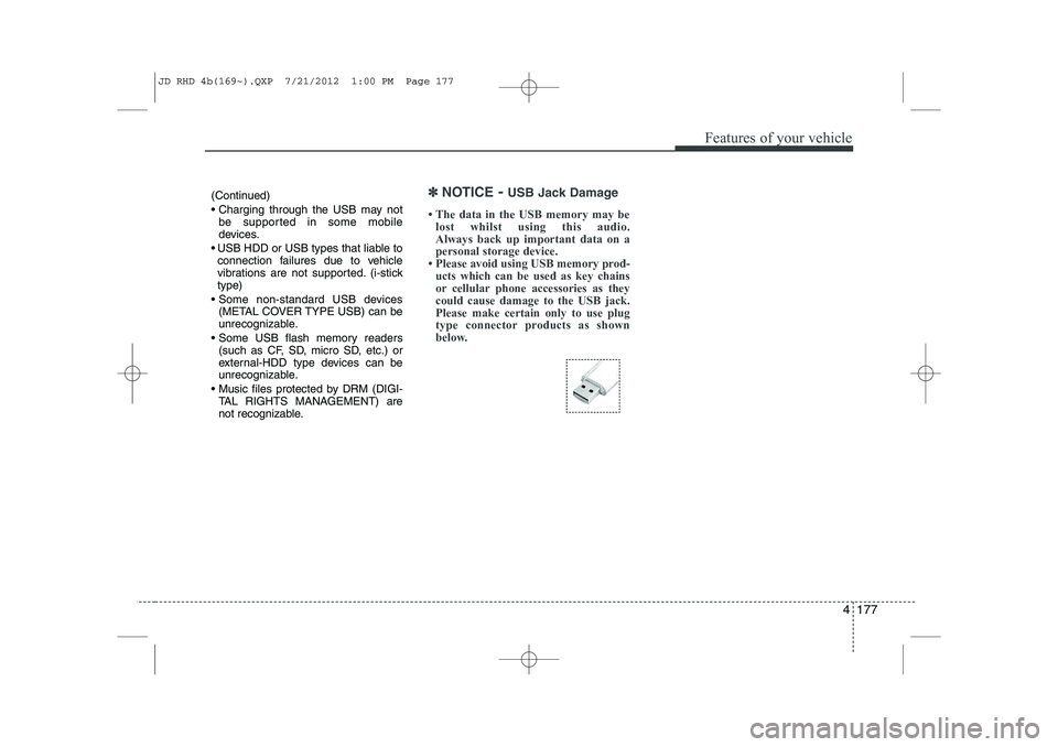 KIA CEED 2013 Owners Manual 4 177
Features of your vehicle
(Continued)
Charging through the USB may notbe supported in some mobile
devices.
USB HDD or USB types that liable to connection failures due to vehicle
vibrations KIA CEED 2013 Owners Manual 4 177
Features of your vehicle
(Continued)
Charging through the USB may notbe supported in some mobile
devices.
USB HDD or USB types that liable to connection failures due to vehicle
vibrations