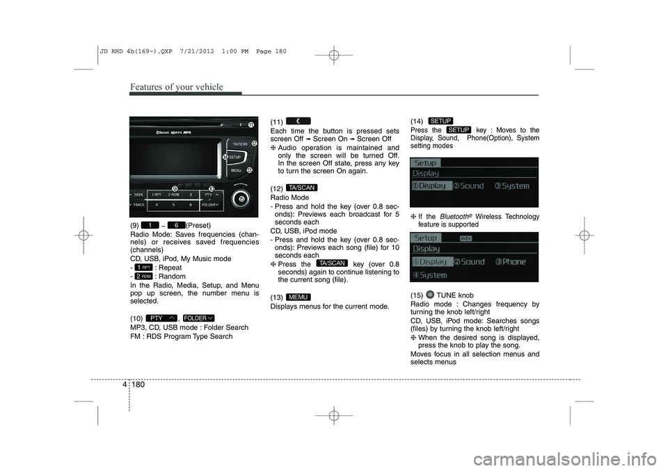 KIA CEED 2013 Owners Guide Features of your vehicle
180
4
(9) 
~ (Preset)
Radio Mode: Saves frequencies (chan- 
nels) or receives saved frequencies(channels) 
CD, USB, iPod, My Music mode
- : Repeat
- : Random
In the Radio, Med
