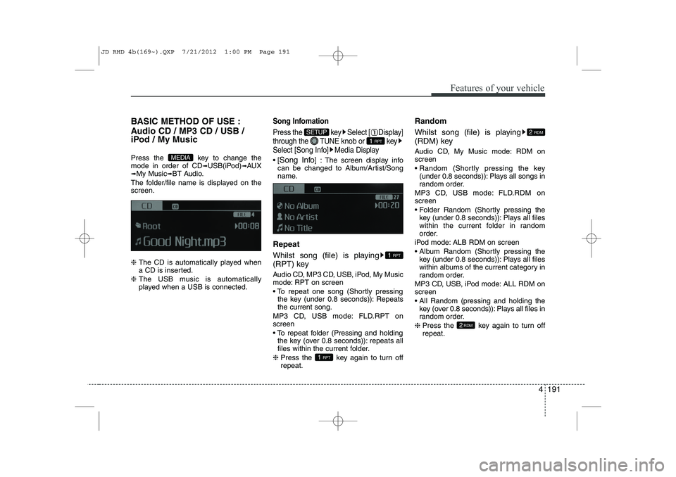 KIA CEED 2013 Owners Manual 4 191
Features of your vehicle
BASIC METHOD OF USE :
Audio CD / MP3 CD / USB /
iPod / My Music
Press the key to change the mode in order of CD➟USB(iPod) ➟AUX
➟ My Music ➟BT Audio.
The fold KIA CEED 2013 Owners Manual 4 191
Features of your vehicle
BASIC METHOD OF USE :
Audio CD / MP3 CD / USB /
iPod / My Music
Press the key to change the mode in order of CD➟USB(iPod) ➟AUX
➟ My Music ➟BT Audio.
The fold