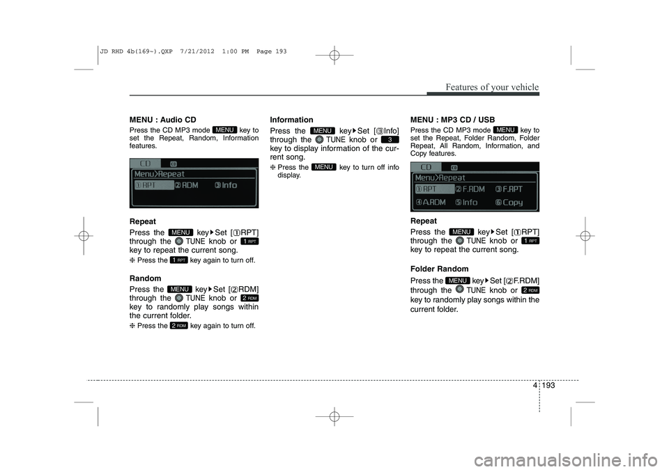KIA CEED 2013  Owners Manual 4 193
Features of your vehicle
MENU : Audio CD 
Press the CD MP3 mode  key to 
set the Repeat, Random, Information
features. Repeat 
Press the  key Set [ RPT] through the 
TUNEknob or 
key to repeat t