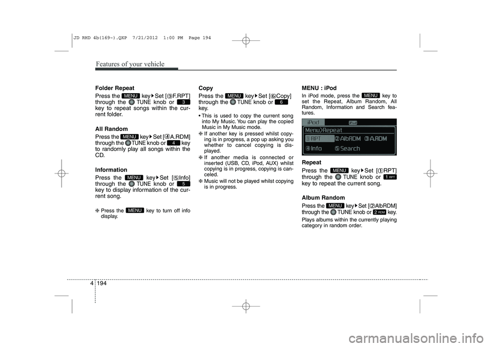 KIA CEED 2013  Owners Manual Features of your vehicle
194
4
Folder Repeat 
Press the  key Set [ F.RPT] through the 
TUNEknob or 
key to repeat songs within the cur-
rent folder. All Random 
Press the  key Set [ A.RDM] through the