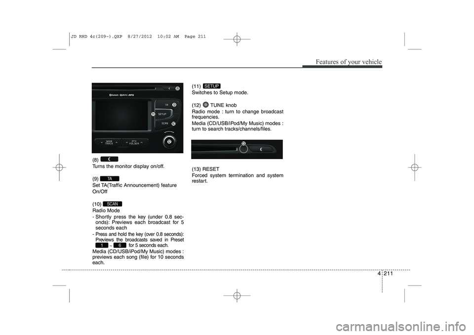 KIA CEED 2013 Owners Manual 4 211
Features of your vehicle
(8)
Turns the monitor display on/off. (9)
Set TA(Traffic Announcement) featureOn/Off (10) Radio Mode
- Shortly press the key (under 0.8 sec-onds): Previews each bro KIA CEED 2013 Owners Manual 4 211
Features of your vehicle
(8)
Turns the monitor display on/off. (9)
Set TA(Traffic Announcement) featureOn/Off (10) Radio Mode
- Shortly press the key (under 0.8 sec-onds): Previews each bro
