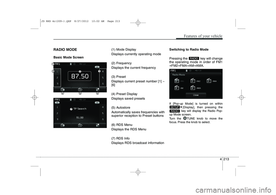 KIA CEED 2013  Owners Manual 4 213
Features of your vehicle
RADIO MODE  Basic Mode Screen(1
)Mode Display
Displays currently operating mode (2 )Frequency
Displays the current frequency(3 )Preset
Displays current preset number [1]