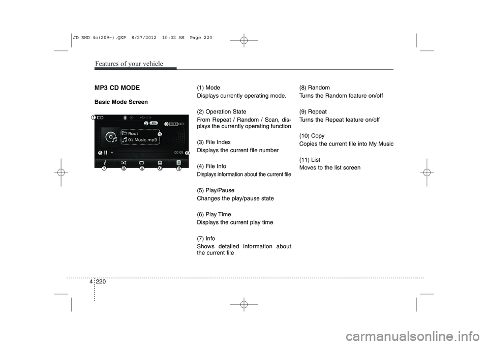 KIA CEED 2013  Owners Manual Features of your vehicle
220
4
MP3 CD MODE Basic Mode Screen (1
)Mode
Displays currently operating mode. (2 )Operation State
From Repeat / Random / Scan, dis- 
plays the currently operating function (