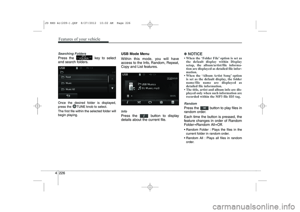 KIA CEED 2013  Owners Manual Features of your vehicle
226
4
Searching Folders
Press the  key to select 
and search folders. 
Once the desired folder is displayed, 
press the  TUNE knob to select. 
The first file within the select