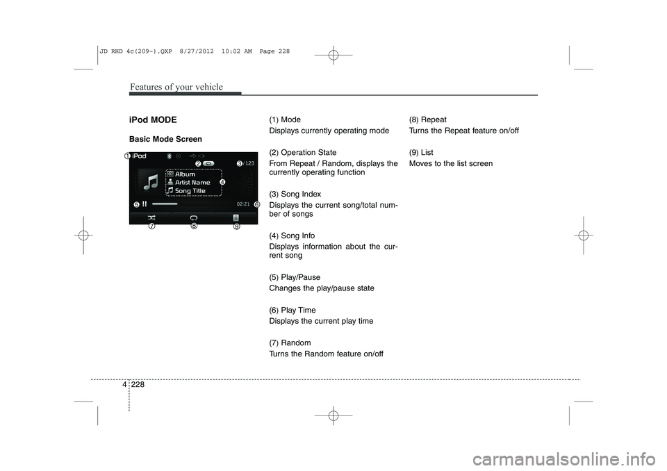 KIA CEED 2013  Owners Manual Features of your vehicle
228
4
iPod MODE Basic Mode Screen (1
)Mode
Displays currently operating mode (2 )Operation State
From Repeat / Random, displays the 
currently operating function (3 )Song Inde