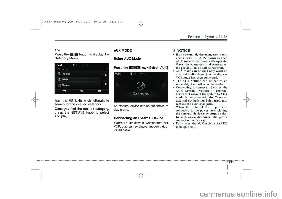 KIA CEED 2013  Owners Manual 4 231
Features of your vehicle
List
Press the  button to display the 
Category Menu. 
Turn the  TUNE knob left/right to 
search for the desired category. 
Once you find the desired category, 
press th