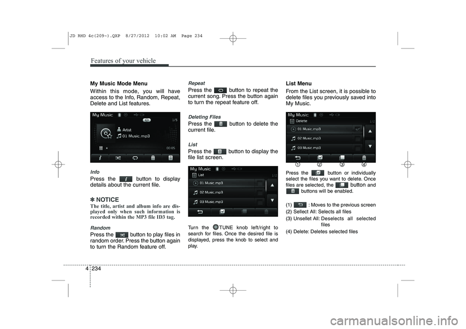 KIA CEED 2013 Owners Manual Features of your vehicle
234
4
My Music Mode Menu
Within this mode, you will have
access to the Info, Random, Repeat,
Delete and List features.
Info
Press the button to display
details about the c KIA CEED 2013 Owners Manual Features of your vehicle
234
4
My Music Mode Menu
Within this mode, you will have
access to the Info, Random, Repeat,
Delete and List features.
Info
Press the button to display
details about the c
