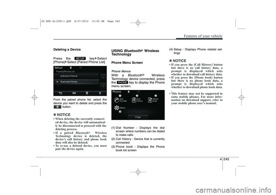 KIA CEED 2013  Owners Manual 4 243
Features of your vehicle
Deleting a Device 
Press the  key Select 
[Phone] Select [Paired Phone List] 
From the paired phone list, select the 
device you want to delete and press thebutton.
✽