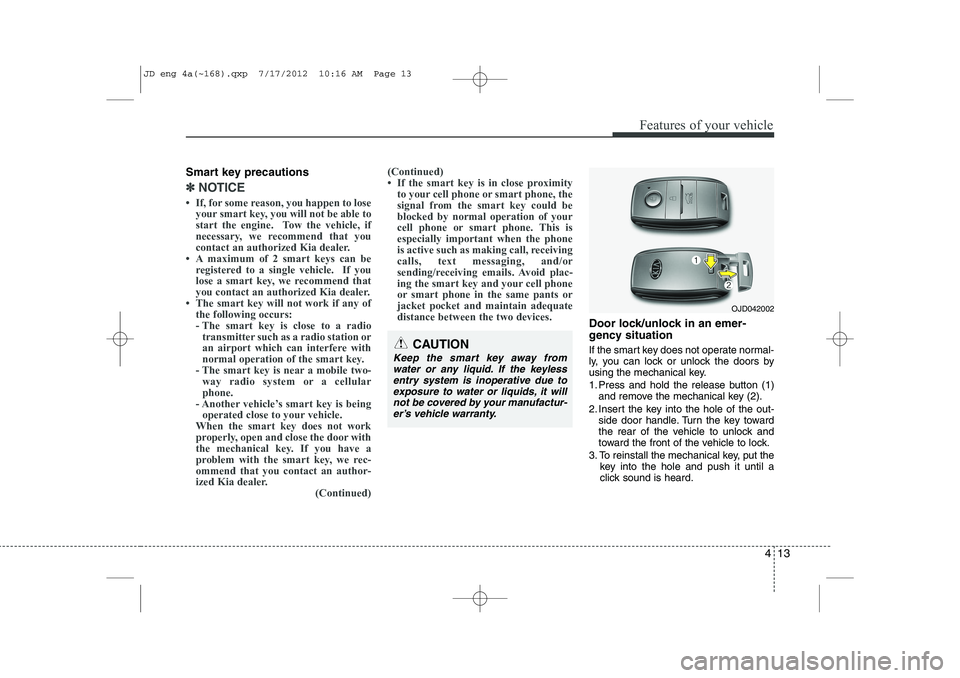 KIA CEED 2013 Owners Manual 413
Features of your vehicle
Smart key precautions
✽✽NOTICE
KIA CEED 2013 Owners Manual 413
Features of your vehicle
Smart key precautions
✽✽NOTICE