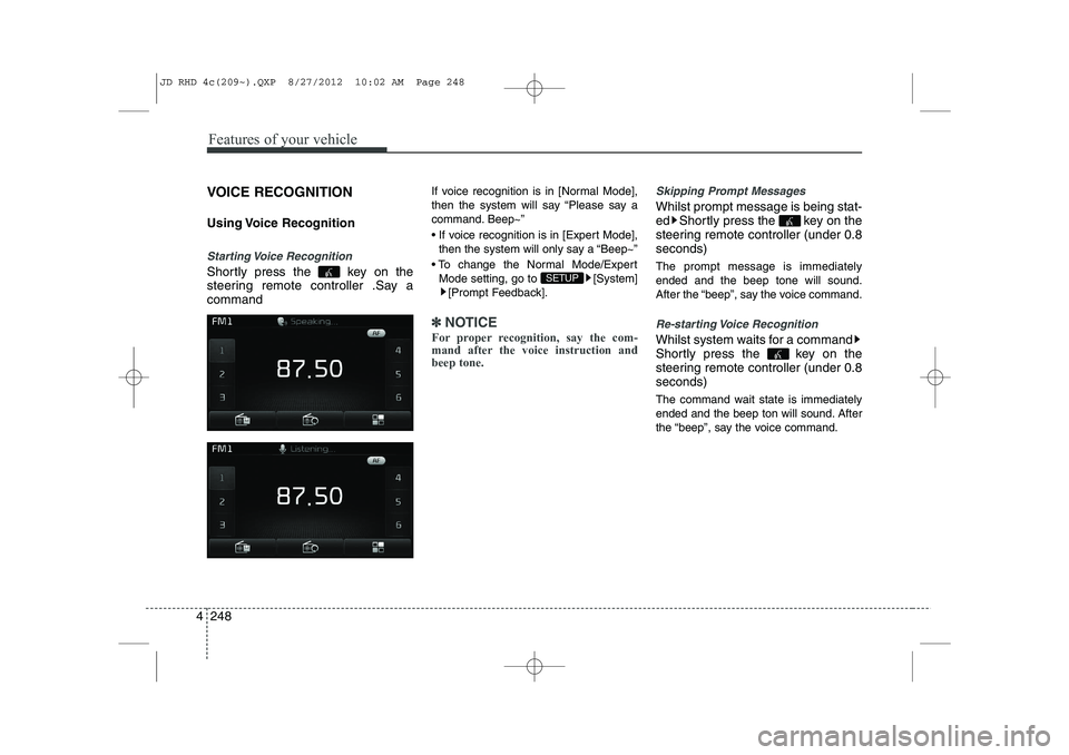 KIA CEED 2013 User Guide Features of your vehicle
248
4
VOICE RECOGNITION
Using Voice Recognition
Starting Voice Recognition
Shortly press the key on the
steering remote controller .Say acommand If voice recognition is i KIA CEED 2013 User Guide Features of your vehicle
248
4
VOICE RECOGNITION
Using Voice Recognition
Starting Voice Recognition
Shortly press the key on the
steering remote controller .Say acommand If voice recognition is i