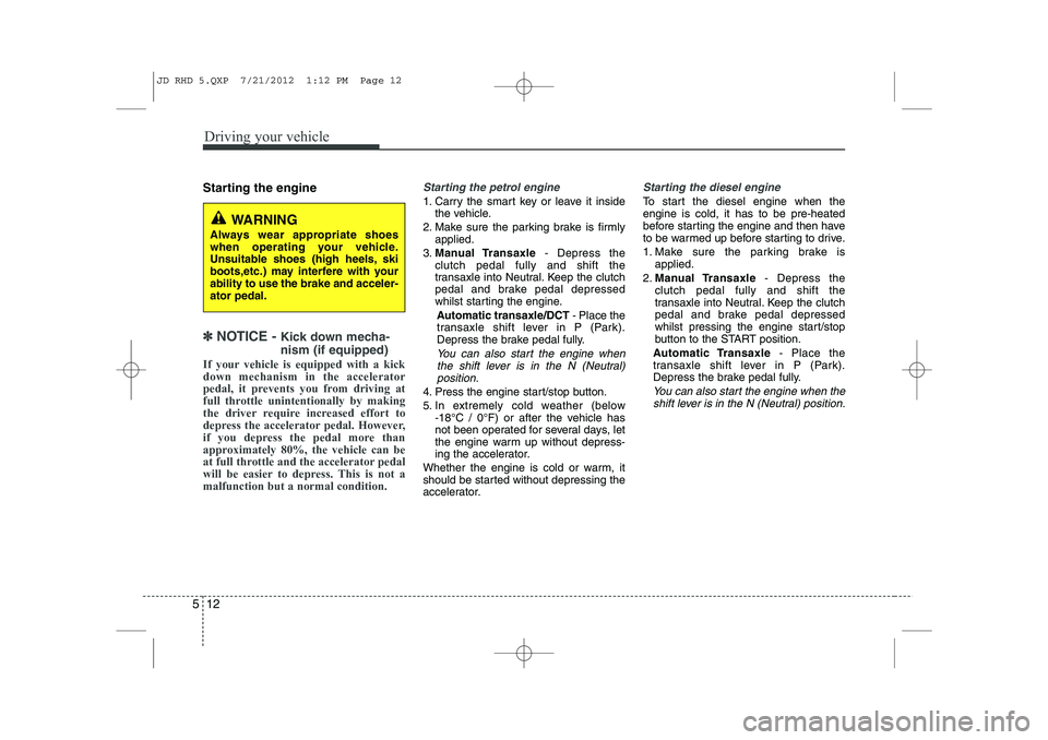 KIA CEED 2013 Manual PDF Driving your vehicle
12
5
Starting the engine
✽✽
NOTICE - Kick down mecha- nism (if equipped)
If your vehicle is equipped with a kick down mechanism in the accelerator
pedal, it prevents you f KIA CEED 2013 Manual PDF Driving your vehicle
12
5
Starting the engine
✽✽
NOTICE - Kick down mecha- nism (if equipped)
If your vehicle is equipped with a kick down mechanism in the accelerator
pedal, it prevents you f