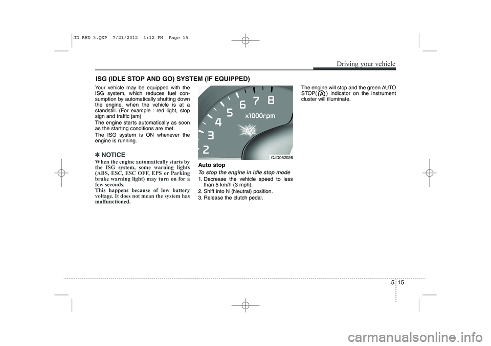KIA CEED 2013 Manual PDF 515
Driving your vehicle
Your vehicle may be equipped with the ISG system, which reduces fuel con-
sumption by automatically shutting down
the engine, when the vehicle is at a
standstill. (For example KIA CEED 2013 Manual PDF 515
Driving your vehicle
Your vehicle may be equipped with the ISG system, which reduces fuel con-
sumption by automatically shutting down
the engine, when the vehicle is at a
standstill. (For example