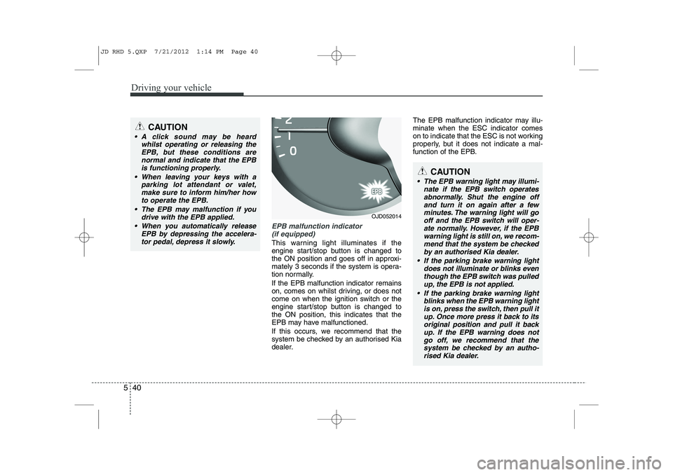 KIA CEED 2013 Owners Manual Driving your vehicle
40
5
EPB malfunction indicator
(if equipped)
This warning light illuminates if the
engine start/stop button is changed to
the ON position and goes off in approxi-
mately 3 secon KIA CEED 2013 Owners Manual Driving your vehicle
40
5
EPB malfunction indicator
(if equipped)
This warning light illuminates if the
engine start/stop button is changed to
the ON position and goes off in approxi-
mately 3 secon