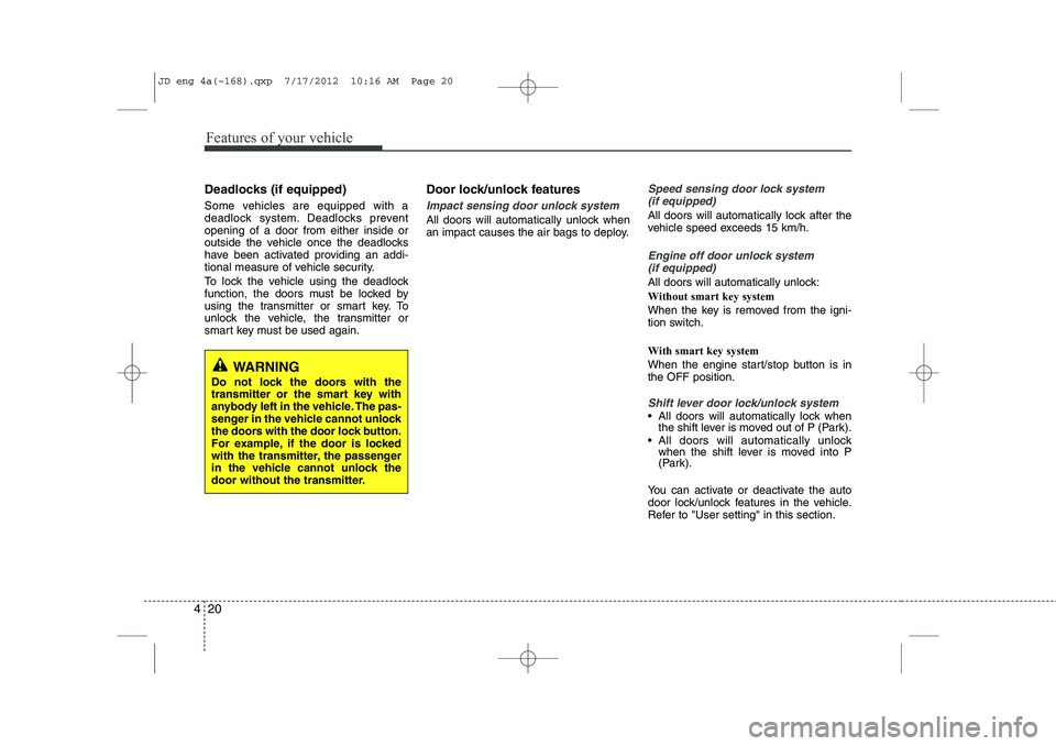 KIA CEED 2013 Owners Manual Features of your vehicle
20
4
Deadlocks (if equipped)
Some vehicles are equipped with a
deadlock system. Deadlocks preventopening of a door from either inside or
outside the vehicle once the deadloc KIA CEED 2013 Owners Manual Features of your vehicle
20
4
Deadlocks (if equipped)
Some vehicles are equipped with a
deadlock system. Deadlocks preventopening of a door from either inside or
outside the vehicle once the deadloc