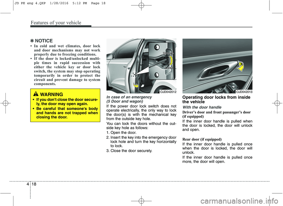KIA CEED 2016 Owners Manual Features of your vehicle
18
4
✽✽
NOTICE
In cold and wet climates, door lock and door mechanisms may not work
properly due to freezing conditions.
If the door is locked/unlocked multi-
ple tim KIA CEED 2016 Owners Manual Features of your vehicle
18
4
✽✽
NOTICE
In cold and wet climates, door lock and door mechanisms may not work
properly due to freezing conditions.
If the door is locked/unlocked multi-
ple tim