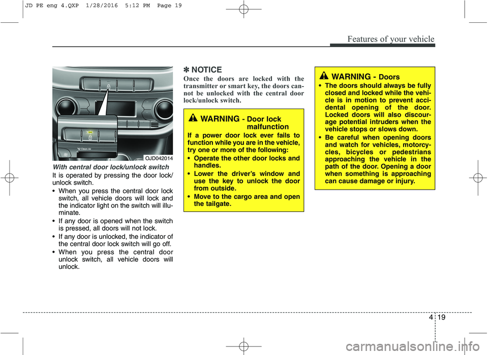 KIA CEED 2016 Owners Manual 419
Features of your vehicle
With central door lock/unlock switch
It is operated by pressing the door lock/
unlock switch.
When you press the central door lockswitch, all vehicle doors will lock an KIA CEED 2016 Owners Manual 419
Features of your vehicle
With central door lock/unlock switch
It is operated by pressing the door lock/
unlock switch.
When you press the central door lockswitch, all vehicle doors will lock an