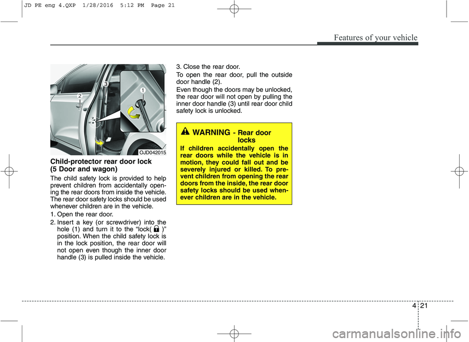 KIA CEED 2016 Owners Manual 421
Features of your vehicle
Child-protector rear door lock
(5 Door and wagon)
The child safety lock is provided to help
prevent children from accidentally open-
ing the rear doors from inside the KIA CEED 2016 Owners Manual 421
Features of your vehicle
Child-protector rear door lock
(5 Door and wagon)
The child safety lock is provided to help
prevent children from accidentally open-
ing the rear doors from inside the