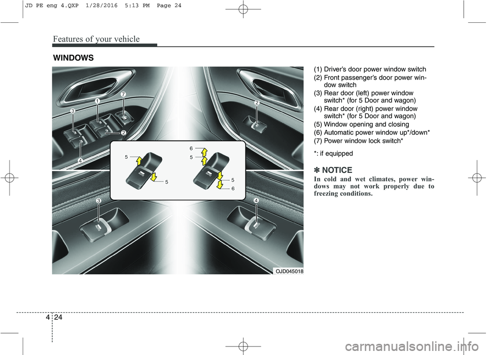 KIA CEED 2016 Owners Manual Features of your vehicle
24
4
(1) Driver’s door power window switch
(2) Front passenger’s door power win-
dow switch
(3) Rear door (left) power window switch* (for 5 Door and wagon)
(4) Rear door KIA CEED 2016 Owners Manual Features of your vehicle
24
4
(1) Driver’s door power window switch
(2) Front passenger’s door power win-
dow switch
(3) Rear door (left) power window switch* (for 5 Door and wagon)
(4) Rear door