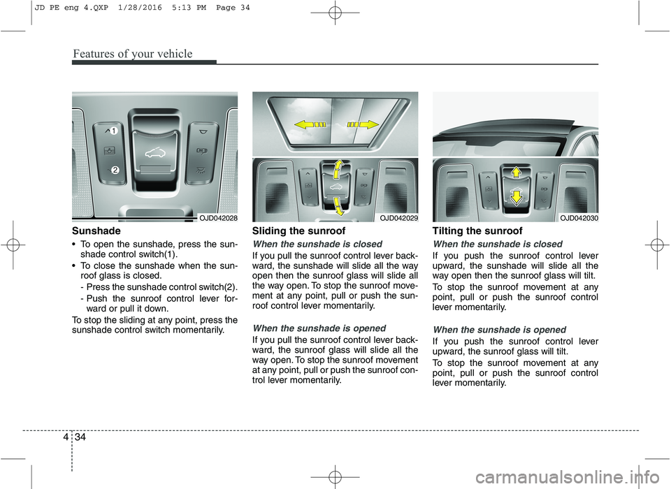 KIA CEED 2016 Owners Manual Features of your vehicle
34
4
Sunshade
To open the sunshade, press the sun-
shade control switch(1).
To close the sunshade when the sun- roof glass is closed.
- Press the sunshade control switch( KIA CEED 2016 Owners Manual Features of your vehicle
34
4
Sunshade
To open the sunshade, press the sun-
shade control switch(1).
To close the sunshade when the sun- roof glass is closed.
- Press the sunshade control switch(