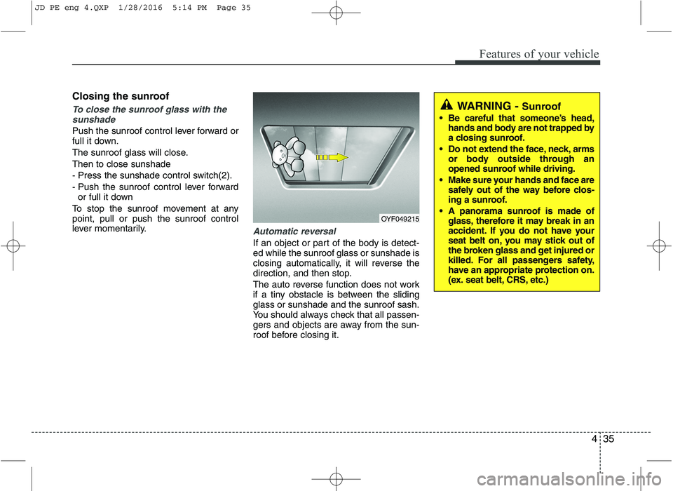KIA CEED 2016 Owners Manual 435
Features of your vehicle
Closing the sunroof
To close the sunroof glass with thesunshade
Push the sunroof control lever forward or
full it down.
The sunroof glass will close.Then to close sunsh KIA CEED 2016 Owners Manual 435
Features of your vehicle
Closing the sunroof
To close the sunroof glass with thesunshade
Push the sunroof control lever forward or
full it down.
The sunroof glass will close.Then to close sunsh