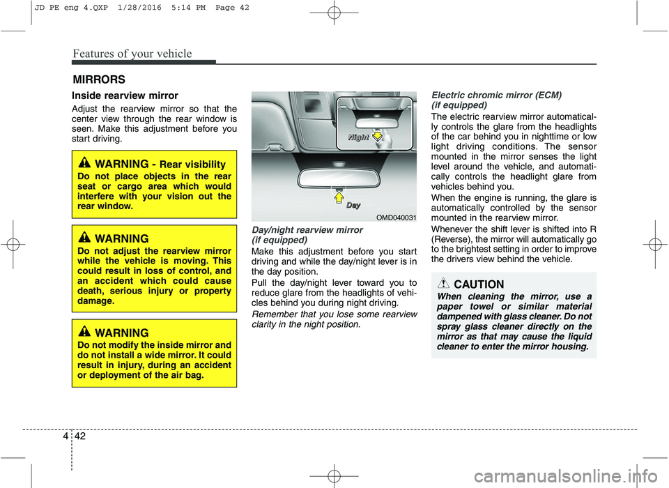 KIA CEED 2016  Owners Manual Features of your vehicle
42
4
Inside rearview mirror 
Adjust the rearview mirror so that the 
center view through the rear window is
seen. Make this adjustment before you
start driving.
Day/night rear