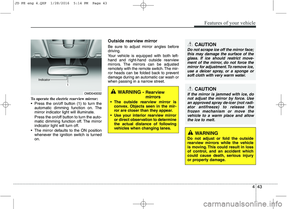 KIA CEED 2016 Owners Manual 443
Features of your vehicle
To operate the electric rearview mirror:
Press the on/off button (1) to turn theautomatic dimming function on. The
mirror indicator light will illuminate.
Press the on KIA CEED 2016 Owners Manual 443
Features of your vehicle
To operate the electric rearview mirror:
Press the on/off button (1) to turn theautomatic dimming function on. The
mirror indicator light will illuminate.
Press the on