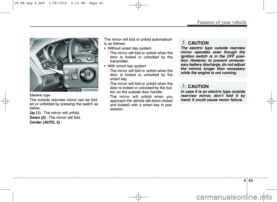 KIA CEED 2016 Owners Manual 445
Features of your vehicle
Electric type
The outside rearview mirror can be fold-
ed or unfolded by pressing the switch as
below. Up (1): The mirror will unfold.
Down (2) : The mirror will fold.
KIA CEED 2016 Owners Manual 445
Features of your vehicle
Electric type
The outside rearview mirror can be fold-
ed or unfolded by pressing the switch as
below. Up (1): The mirror will unfold.
Down (2) : The mirror will fold.