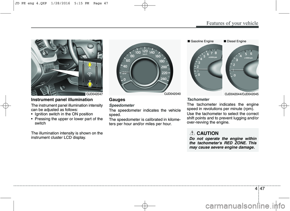 KIA CEED 2016 Owners Manual 447
Features of your vehicle
Instrument panel illumination
The instrument panel illumination intensity
can be adjusted as follows:
Ignition switch in the ON position
Pressing the upper or lower p KIA CEED 2016 Owners Manual 447
Features of your vehicle
Instrument panel illumination
The instrument panel illumination intensity
can be adjusted as follows:
Ignition switch in the ON position
Pressing the upper or lower p