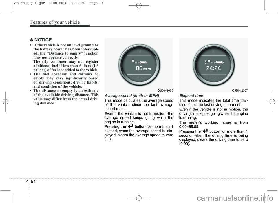 KIA CEED 2016 User Guide Features of your vehicle
54
4
✽✽
NOTICE
If the vehicle is not on level ground or the battery power has been interrupt-
ed, the “Distance to empty” function
may not operate correctly.
The tr KIA CEED 2016 User Guide Features of your vehicle
54
4
✽✽
NOTICE
If the vehicle is not on level ground or the battery power has been interrupt-
ed, the “Distance to empty” function
may not operate correctly.
The tr