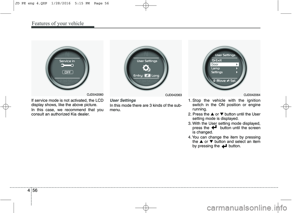 KIA CEED 2016 User Guide Features of your vehicle
56
4
If service mode is not activated, the LCD
display shows, like the above picture.
In this case, we recommend that you
consult an authorized Kia dealer.User Settings
In KIA CEED 2016 User Guide Features of your vehicle
56
4
If service mode is not activated, the LCD
display shows, like the above picture.
In this case, we recommend that you
consult an authorized Kia dealer.User Settings
In