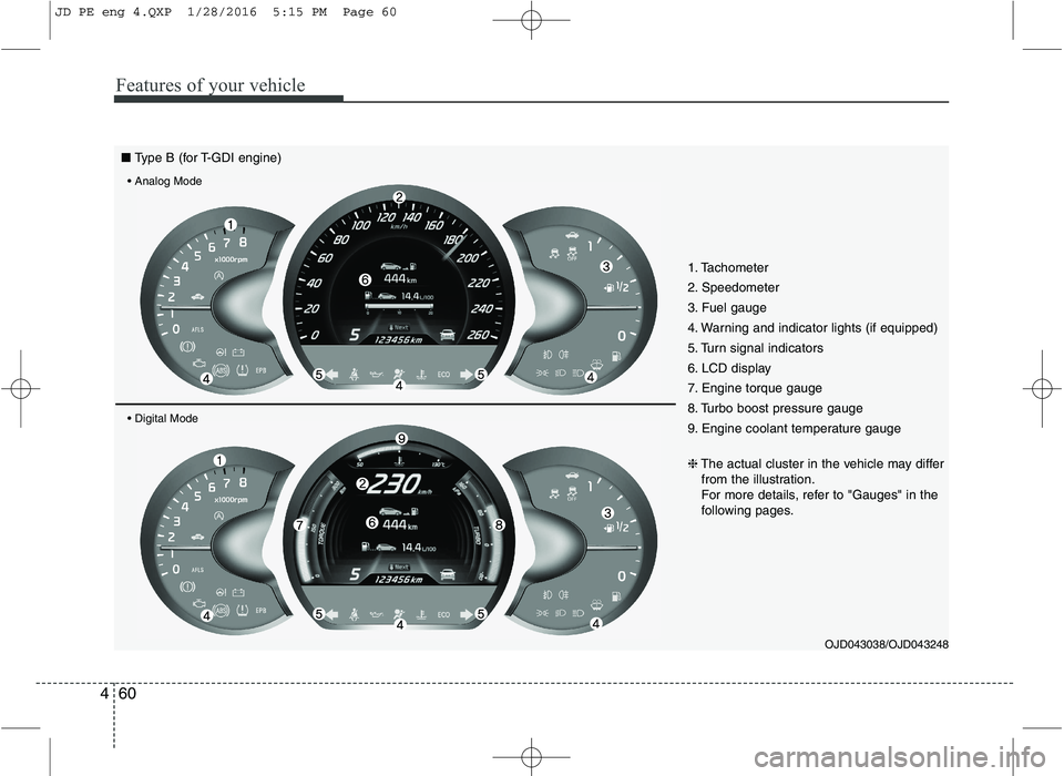 KIA CEED 2016 User Guide Features of your vehicle
60
4
1. Tachometer
2. Speedometer
3. Fuel gauge
4. Warning and indicator lights (if equipped)
5. Turn signal indicators
6. LCD display
7. Engine torque gauge
8. Turbo boost KIA CEED 2016 User Guide Features of your vehicle
60
4
1. Tachometer
2. Speedometer
3. Fuel gauge
4. Warning and indicator lights (if equipped)
5. Turn signal indicators
6. LCD display
7. Engine torque gauge
8. Turbo boost