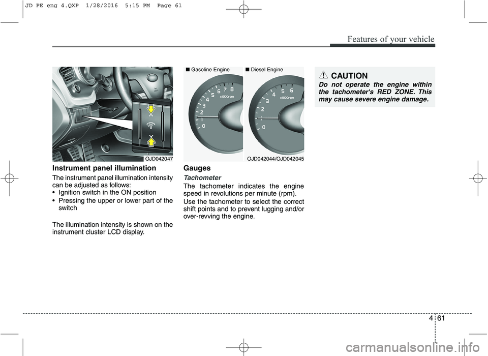KIA CEED 2016 User Guide 461
Features of your vehicle
Instrument panel illumination
The instrument panel illumination intensity
can be adjusted as follows:
Ignition switch in the ON position
Pressing the upper or lower p KIA CEED 2016 User Guide 461
Features of your vehicle
Instrument panel illumination
The instrument panel illumination intensity
can be adjusted as follows:
Ignition switch in the ON position
Pressing the upper or lower p