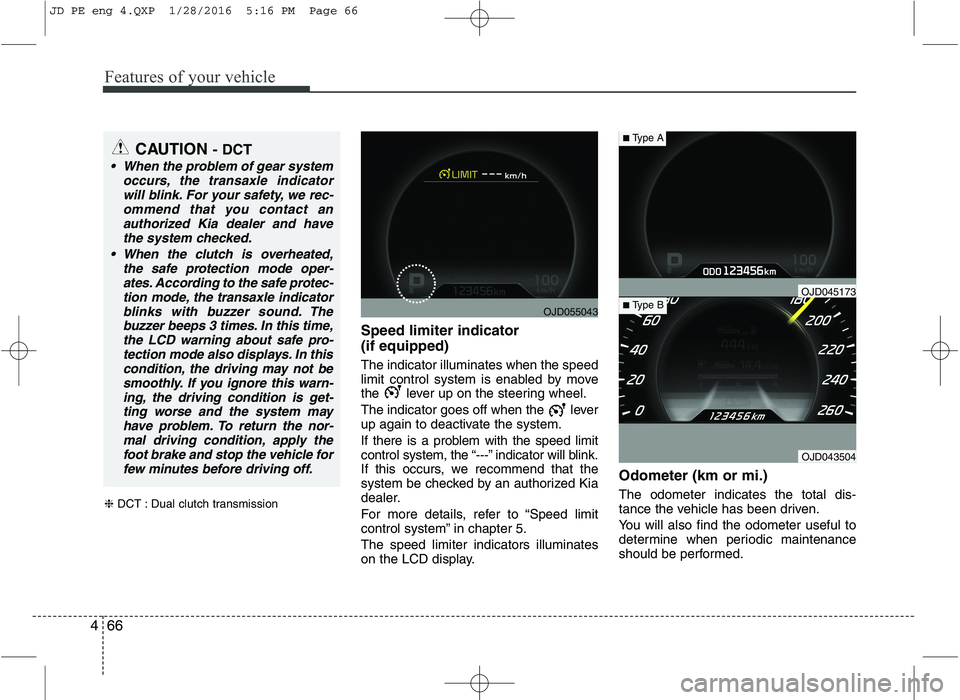 KIA CEED 2016  Owners Manual Features of your vehicle
66
4
Speed limiter indicator  (if equipped) The indicator illuminates when the speed 
limit control system is enabled by move
the  lever up on the steering wheel. 
The indicat